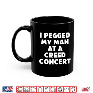 Mug I Pegged My Man At A Creed Concert Shirt
