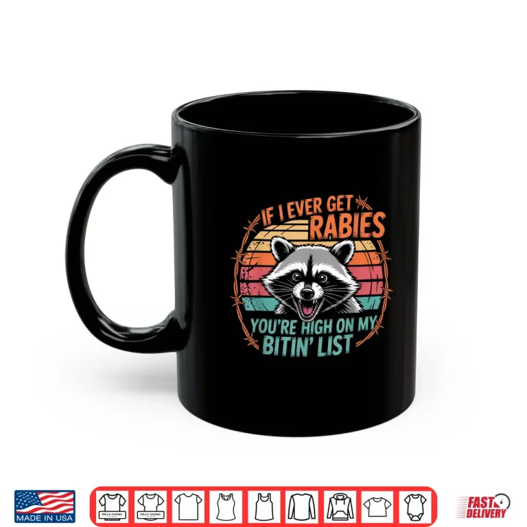 Mug If I Ever Get Rabies Youre High On My Bitin List Raccoon Shirt