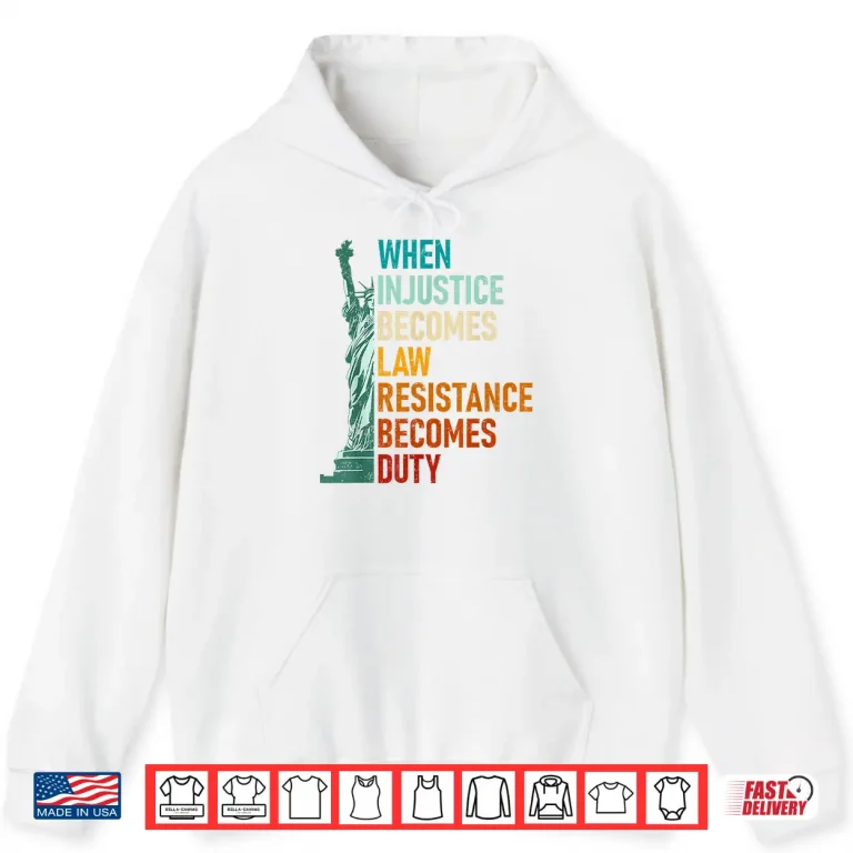 Hoodie When Injustice Becomes Law Resistance Becomes Duty Souvenir Shirt