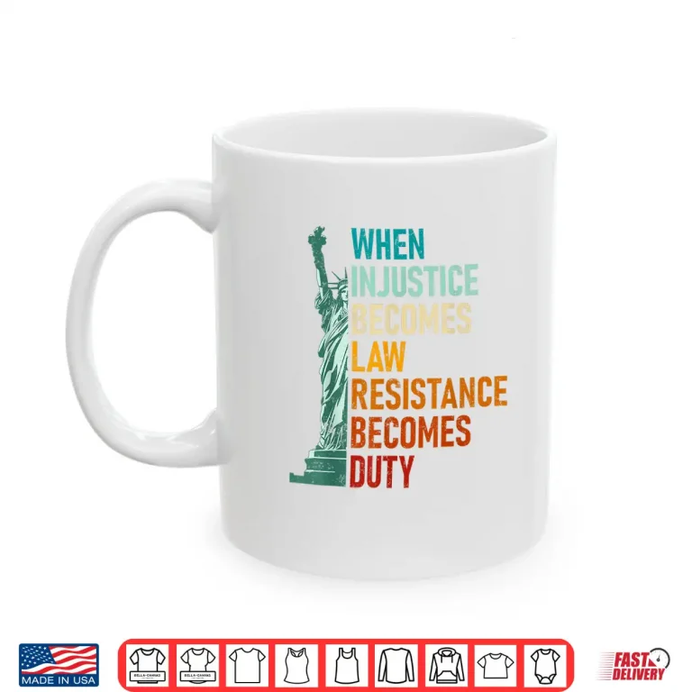Mug When Injustice Becomes Law Resistance Becomes Duty Souvenir Shirt