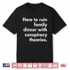 Here To Ruin Family Dinner With Conspiracy Theories Shirt