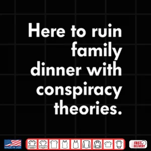 Design Here To Ruin Family Dinner With Conspiracy Theories Shirt