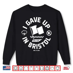 Sweatshirt I Gave Up In Bristol Atl Cin Shirt
