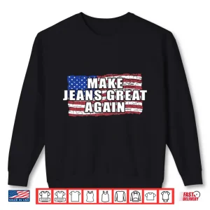 Sweatshirt Make Jeans Great Again Shirt