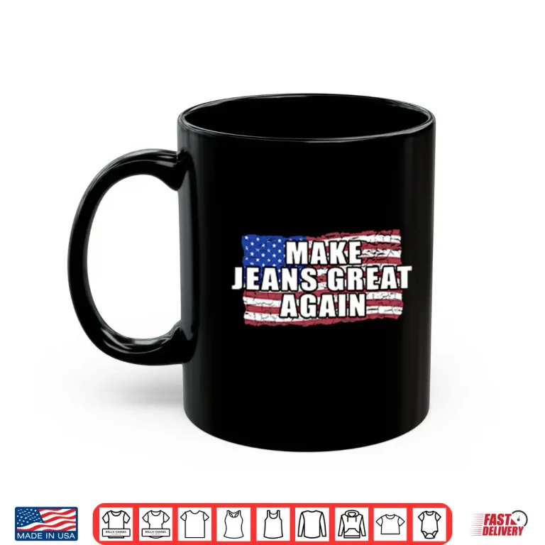 Mug Make Jeans Great Again Shirt
