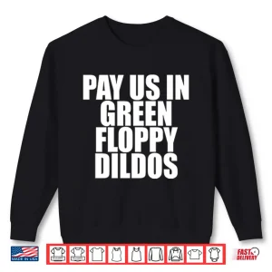 Sweatshirt Pay Us In Green Floppy Dildos Shirt