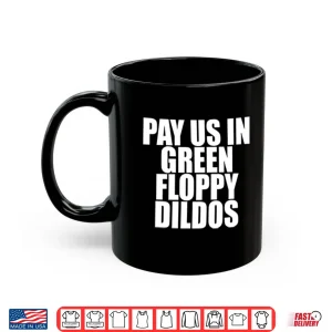 Mug Pay Us In Green Floppy Dildos Shirt