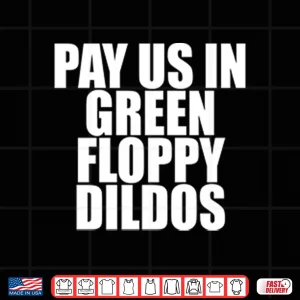 Design Pay Us In Green Floppy Dildos Shirt