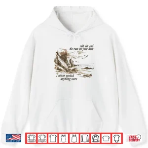 Hoodie Salt Air And The Rust On Your Door I Never Needed Anything More Shirt