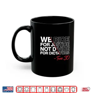 Mug We Ride For Justice Not Divide For Dictators Texas 30 Shirt