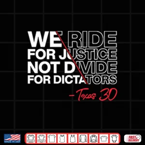 Design We Ride For Justice Not Divide For Dictators Texas 30 Shirt