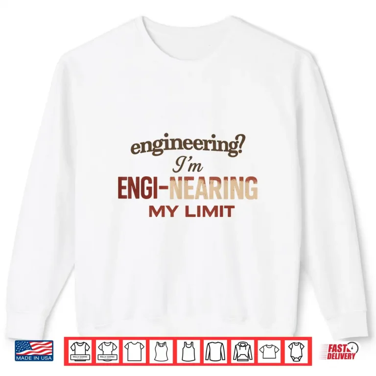 Sweatshirt Engineering Im ENGI Nearing My Limit Shirt
