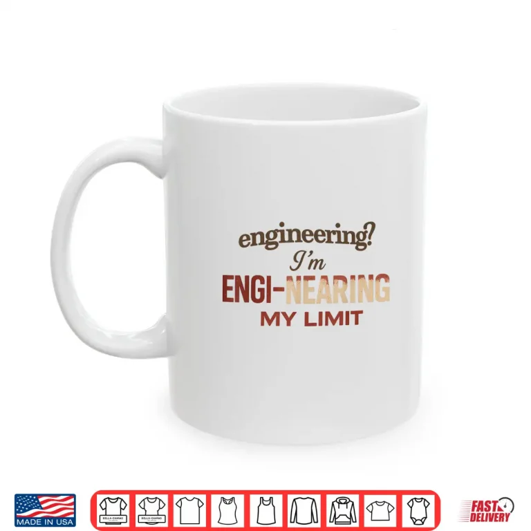 Mug Engineering Im ENGI Nearing My Limit Shirt