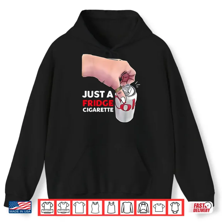Hoodie Just A Fridge Cigarette Funny Shirt