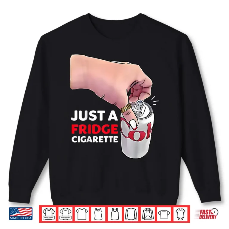 Sweatshirt Just A Fridge Cigarette Funny Shirt
