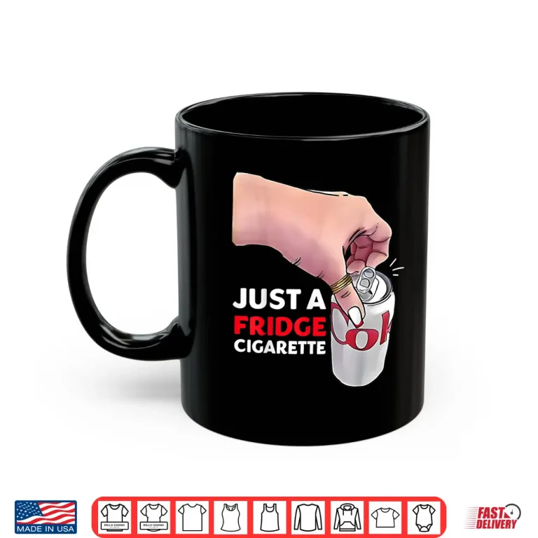 Mug Just A Fridge Cigarette Funny Shirt