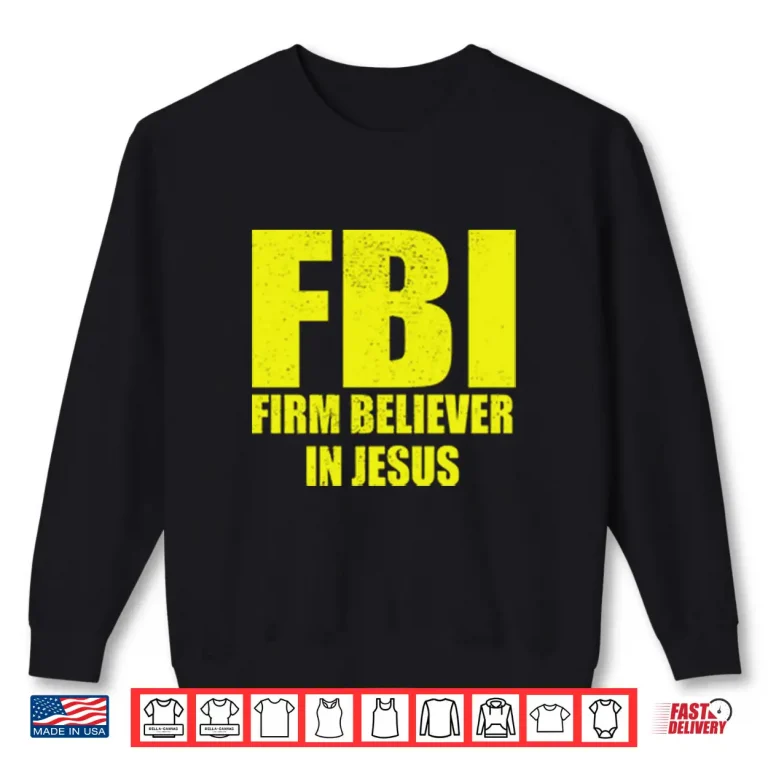 Sweatshirt FBI Firm Believer In Jesus Shirt