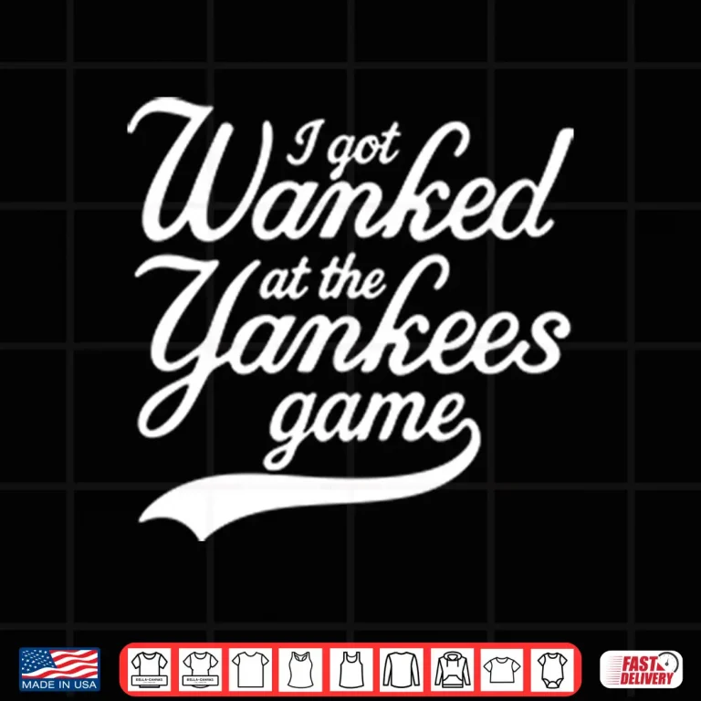 Design I Got Wanked At The Yankees Game Shirt