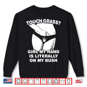 Sweatshirt Touch Grass Girl My Hand Is Literally On My Bush Shirt