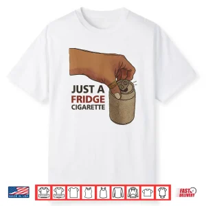 Just A Fridge Cigarette Shirt