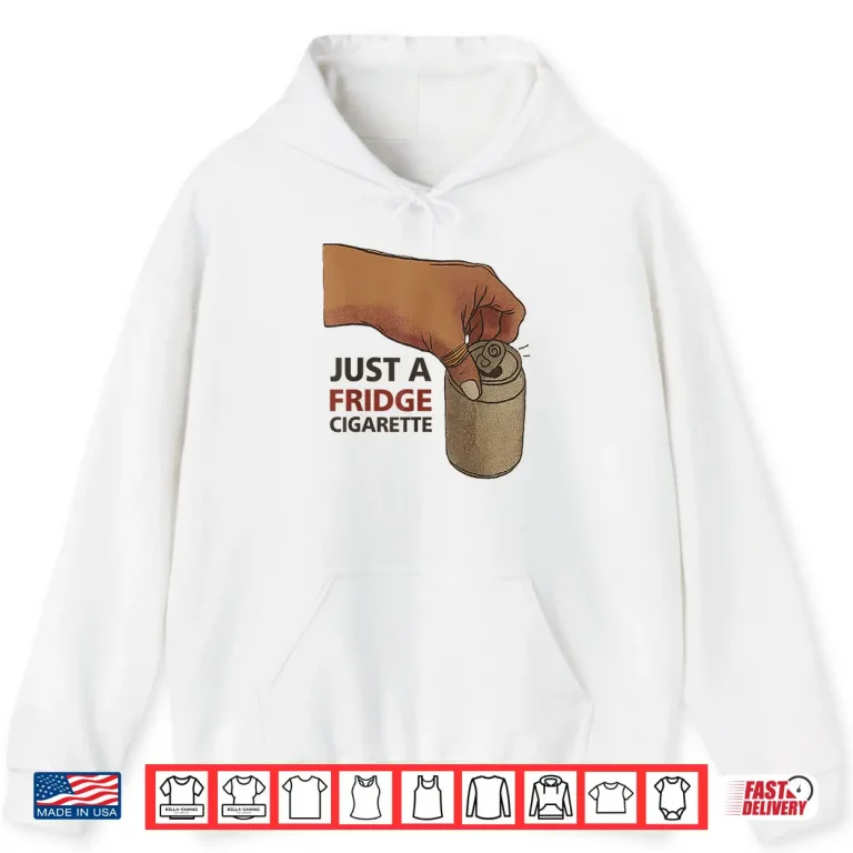 Hoodie Just A Fridge Cigarette Shirt