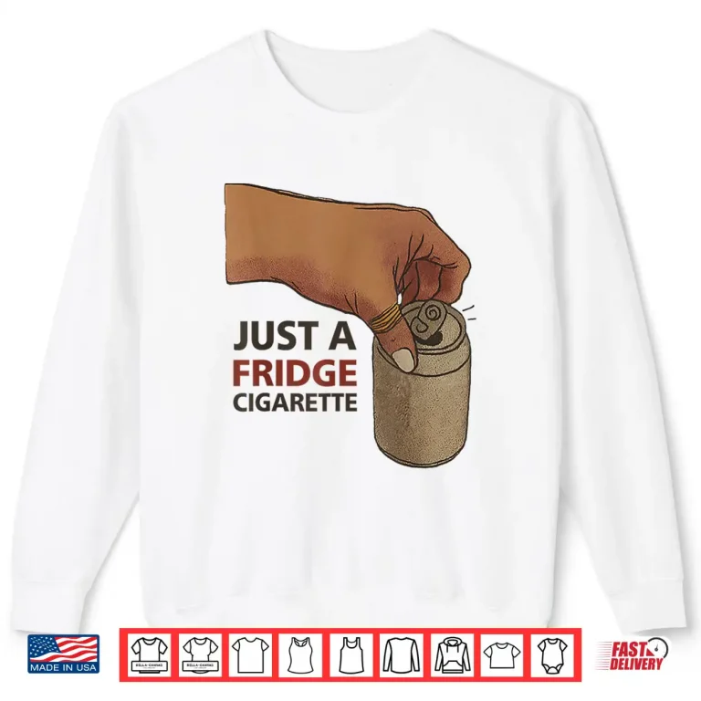 Sweatshirt Just A Fridge Cigarette Shirt