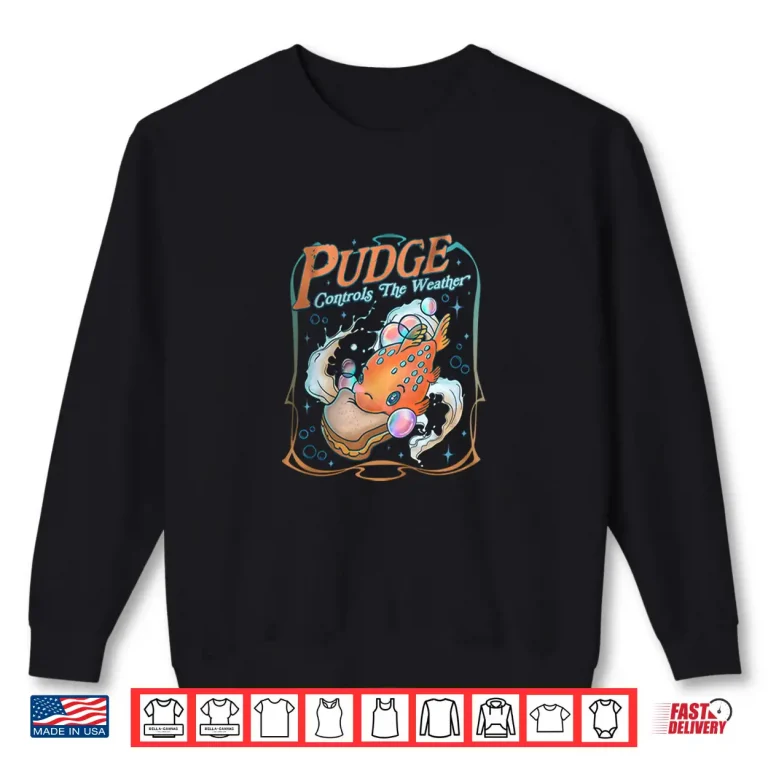 Sweatshirt Pudge Controls The Weather Shirt