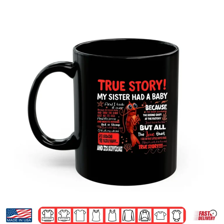 Mug Funny Shrimp True Story My Sister Had A Baby Meme Shirt