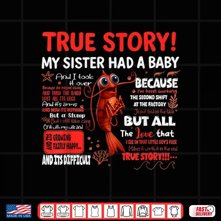 Design Funny Shrimp True Story My Sister Had A Baby Meme Shirt