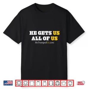 He Gets Us All Of Us Shirt
