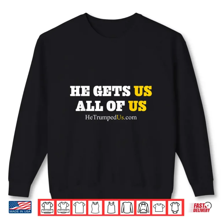 Sweatshirt He Gets Us All of Us Shirt