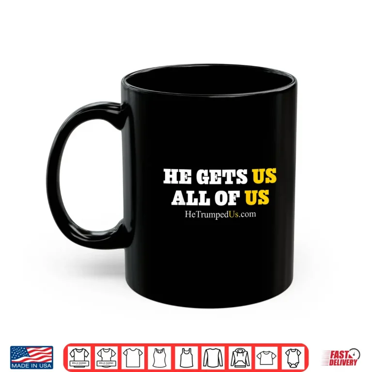 Mug He Gets Us All of Us Shirt