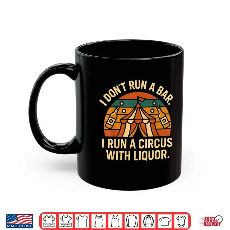 Mug I Dont Run I Bar I Run A Circus with Liquor Shirt