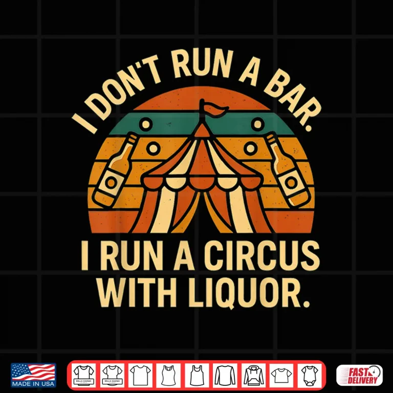 Design I Dont Run I Bar I Run A Circus with Liquor Shirt
