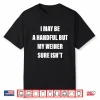 I May Be A Handful But My Weiner Sure Isn’T Shirt
