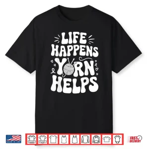 Life Happens Yarn Helps Shirt
