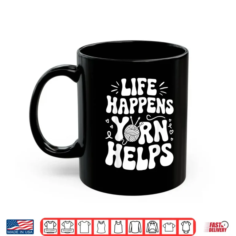 Mug Life Happens Yarn Helps Shirt