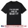 Retro I’M Feeling Just A Little Slotty Funny Shirt