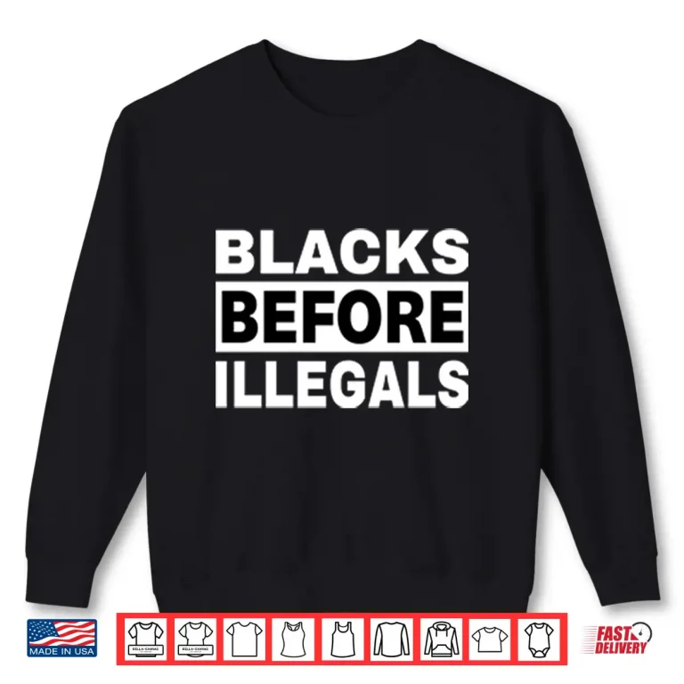 Sweatshirt Blacks Before Illegals Shirt