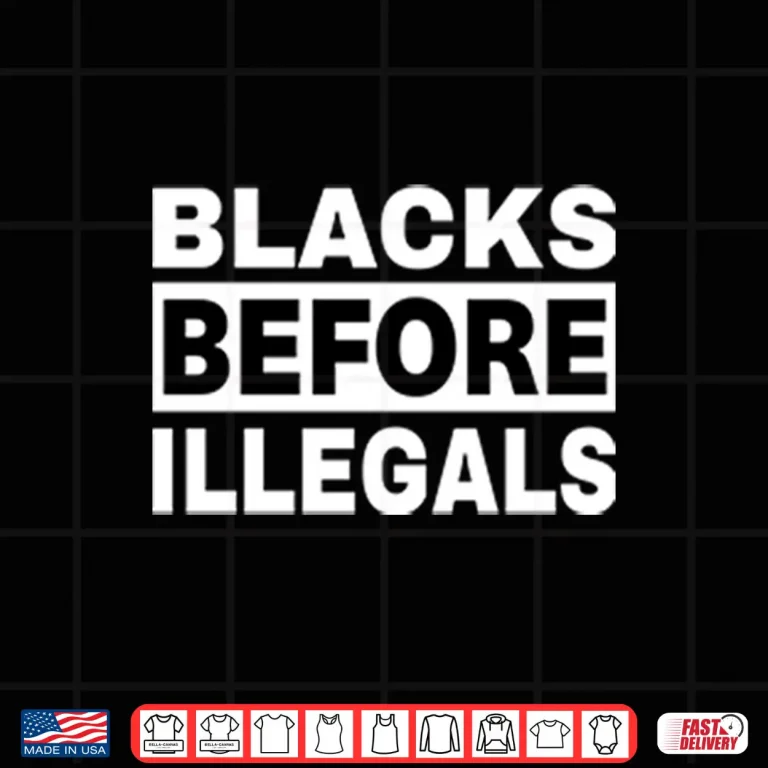 Design Blacks Before Illegals Shirt
