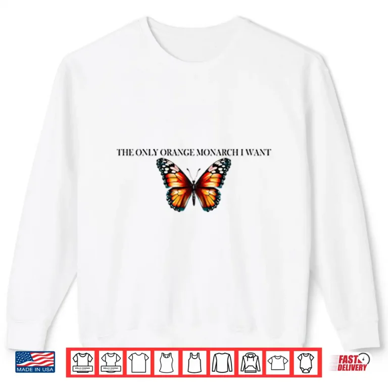 Sweatshirt The Only Orange Monarch I Want Anti Trump Shirt
