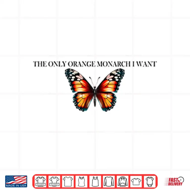 Design The Only Orange Monarch I Want Anti Trump Shirt