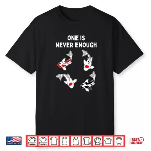 Koi Fish One Is Never Enough Shirt