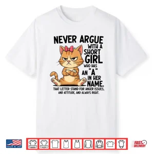 Never Argue With A Short Girl Who Has An A In Her Name Cat Shirt