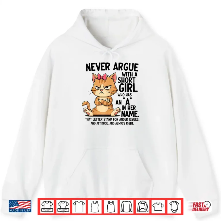 Hoodie Never Argue With A Short Girl Who Has An A In Her Name Cat Shirt