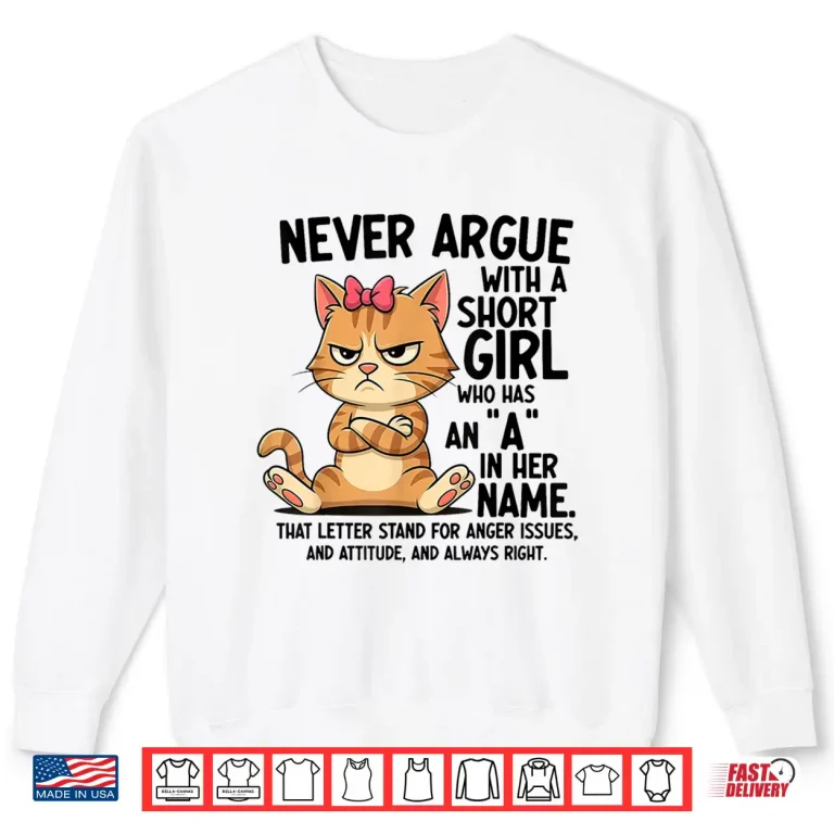 Sweatshirt Never Argue With A Short Girl Who Has An A In Her Name Cat Shirt