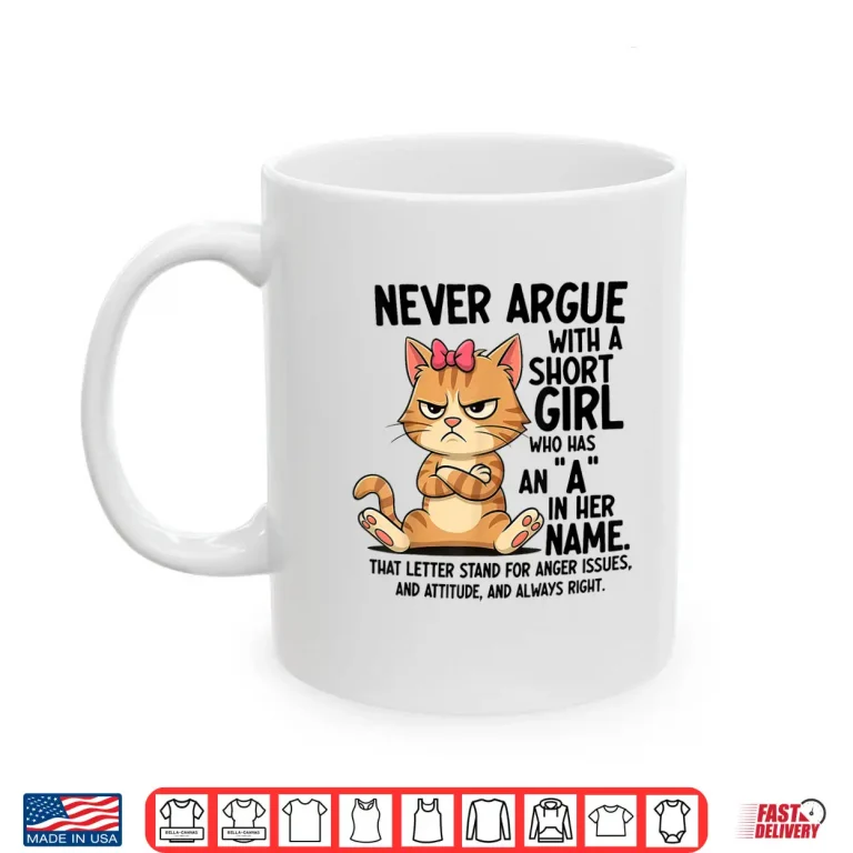 Mug Never Argue With A Short Girl Who Has An A In Her Name Cat Shirt