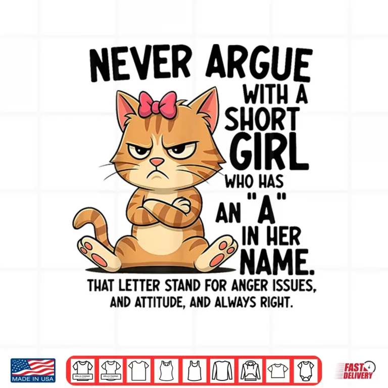 Design Never Argue With A Short Girl Who Has An A In Her Name Cat Shirt