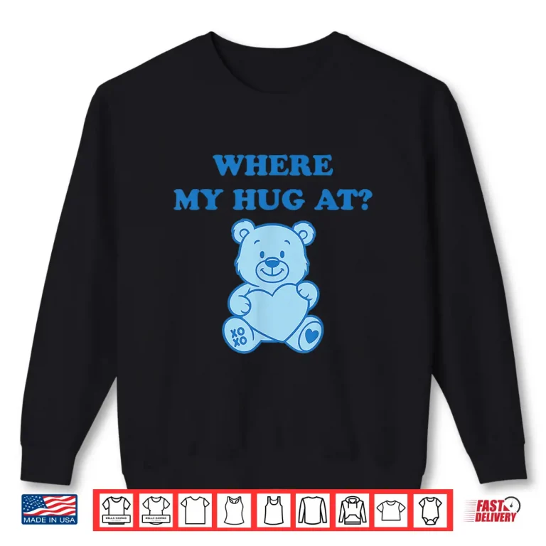 Where My Hug At Cute Teddy Bear Shirt 2 Sweatshirt Where My Hug at Cute Teddy Bear Shirt