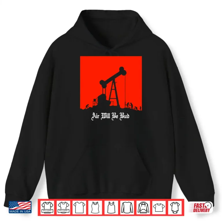 Hoodie Air Will Be Bud Shirt